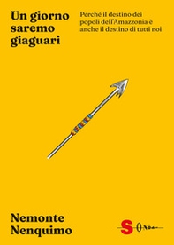 Un giorno saremo giaguari. Perché il destino dei popoli dell'Amazzonia è anche il destino di tutti noi - Librerie.coop