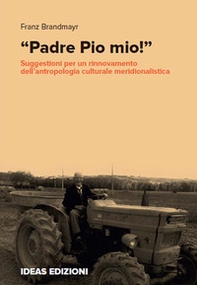 «Padre Pio mio!». Suggestioni per un rinnovamento dell'antropologia culturale meridionalistica - Librerie.coop