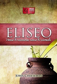 Eliseo. Uomo di missione, uomo di miracoli - Librerie.coop