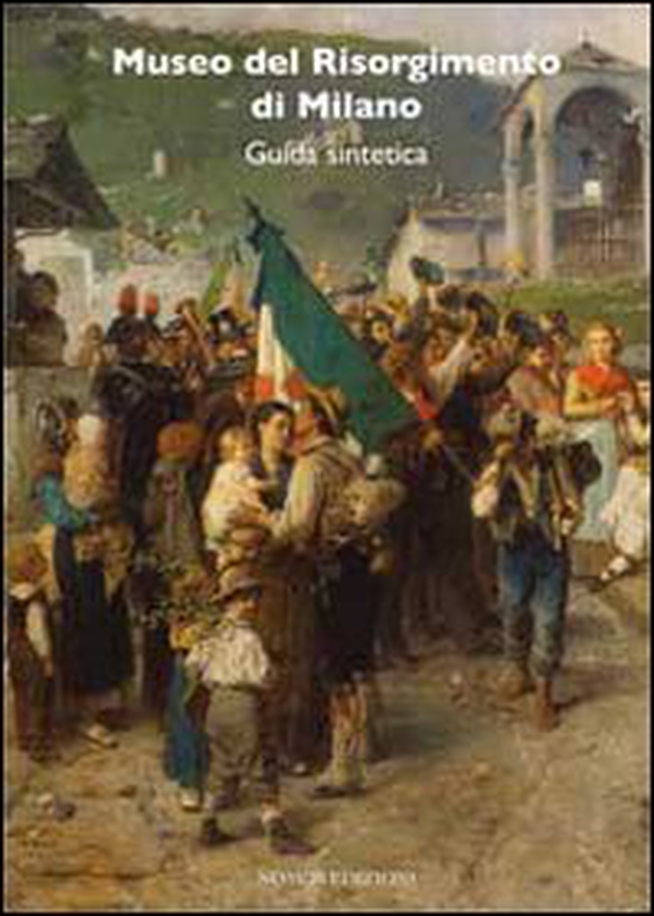 Museo del Risorgimento di Milano. Guida sintetica alle collezioni - Librerie.coop Museo del Risorgimento di Milano. Guida sintetica alle collezioni - Librerie.coop