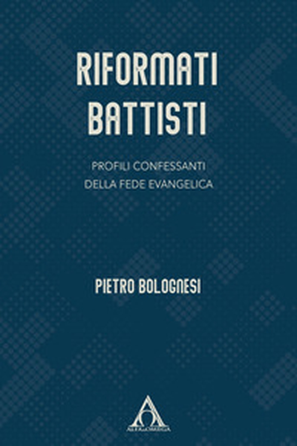 Riformati battisti. Profili confessanti della fede evangelica - Librerie.coop