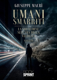 Umani smarriti. La solitudine nell'era della velocità - Librerie.coop