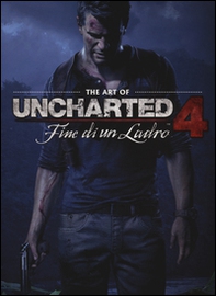 The art of uncharted 4. Fine di un ladro - Librerie.coop