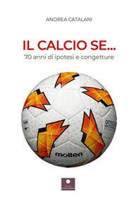 Il calcio se... 70 anni di ipotesi e congetture - Librerie.coop Il calcio se... 70 anni di ipotesi e congetture - Librerie.coop