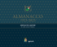 Almanacco 1923-2023. Aeronautica Militare. In volo verso il futuro - Librerie.coop Almanacco 1923-2023. Aeronautica Militare. In volo verso il futuro - Librerie.coop