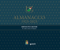 Almanacco 1923-2023. Aeronautica Militare. In volo verso il futuro - Librerie.coop