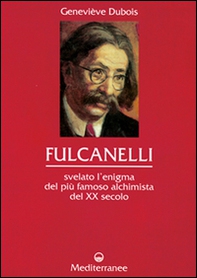 Fulcanelli. Svelato l'enigma del più famoso alchimista del XX secolo - Librerie.coop