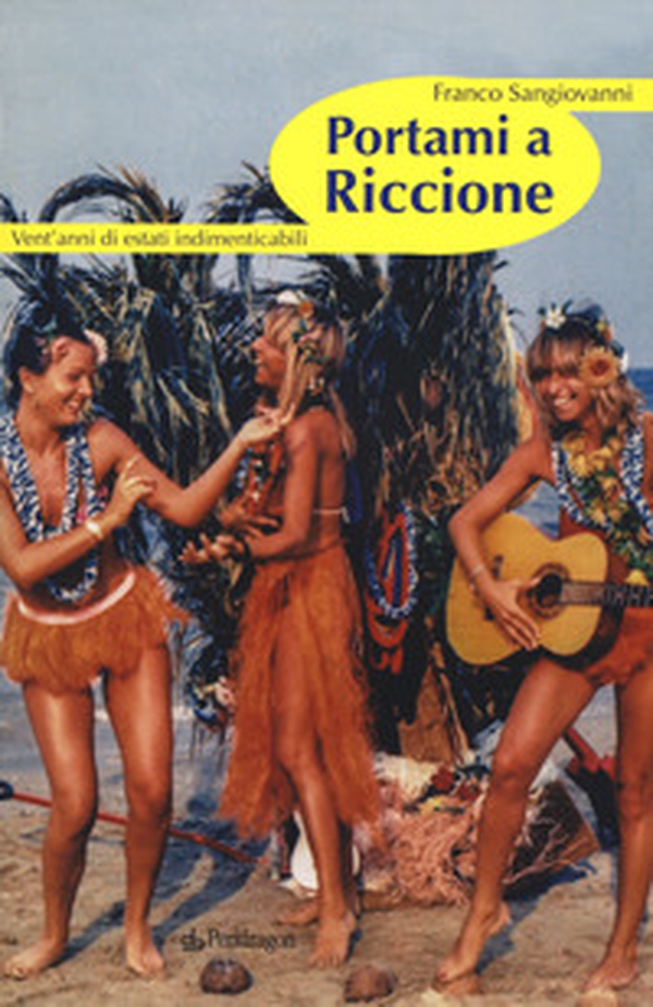 Portami a Riccione. Vent'anni di estati indimenticabili - Librerie.coop Portami a Riccione. Vent'anni di estati indimenticabili - Librerie.coop