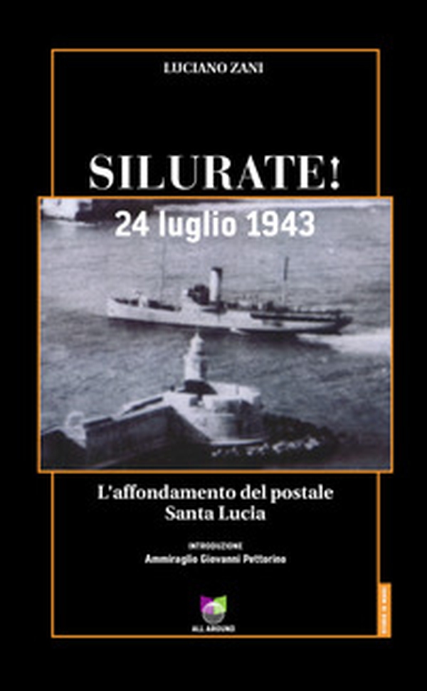 Silurate! 24 luglio 1943. L'affondamento del postale Santa Lucia - Librerie.coop Silurate! 24 luglio 1943. L'affondamento del postale Santa Lucia - Librerie.coop