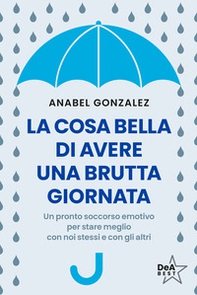 La cosa bella di avere una brutta giornata. Un pronto soccorso emotivo per stare meglio con noi stessi e con gli altri - Librerie.coop