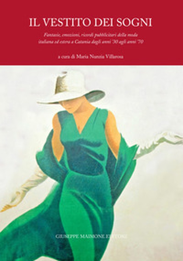 Il vestito dei sogni. Fantasie, emozioni, ricordi pubblicitari della moda italiana ed estera a Catania dagli anni '30 agli anni '70 - Librerie.coop Il vestito dei sogni. Fantasie, emozioni, ricordi pubblicitari della moda italiana ed estera a Catania dagli anni '30 agli anni '70 - Librerie.coop