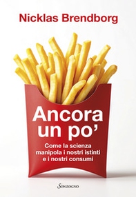 Ancora un po'. Come la scienza manipola i nostri consumi - Librerie.coop