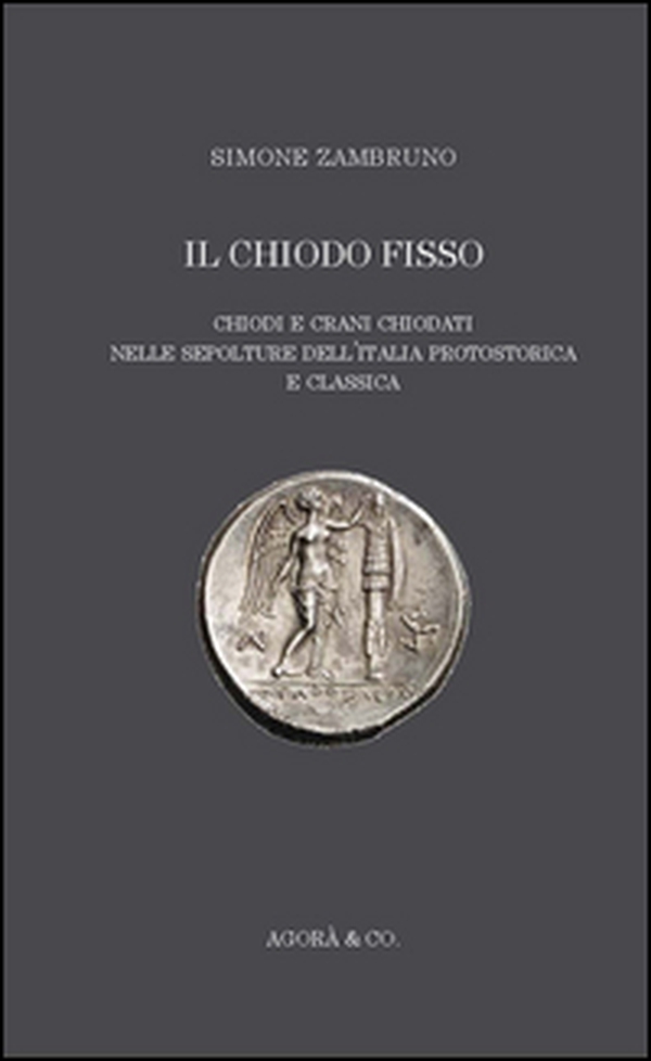 Il «chiodo fisso». Chiodi e crani chiodati nelle sepolture dell'Italia protostorica e classica - Librerie.coop Il «chiodo fisso». Chiodi e crani chiodati nelle sepolture dell'Italia protostorica e classica - Librerie.coop