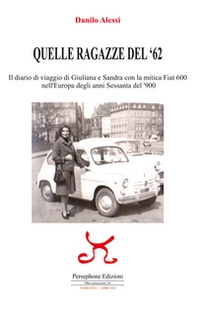 Quelle ragazze del '62. Il diario di viaggio di Giuliana e Sandra con la mitica Fiat 600 nell'Europa degli anni Sessanta del '900 - Librerie.coop
