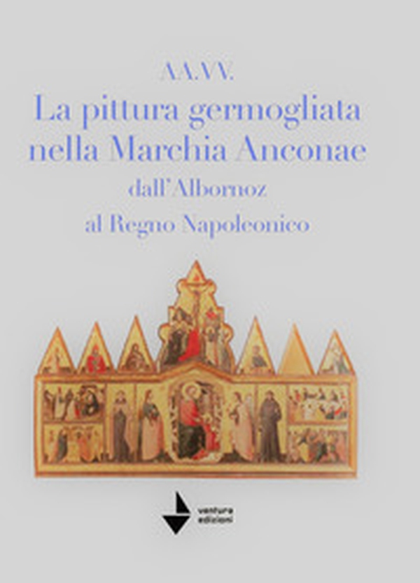 La pittura germogliata nella Marchia Anconae dall'Albornoz al Regno Napoleonico - Librerie.coop La pittura germogliata nella Marchia Anconae dall'Albornoz al Regno Napoleonico - Librerie.coop