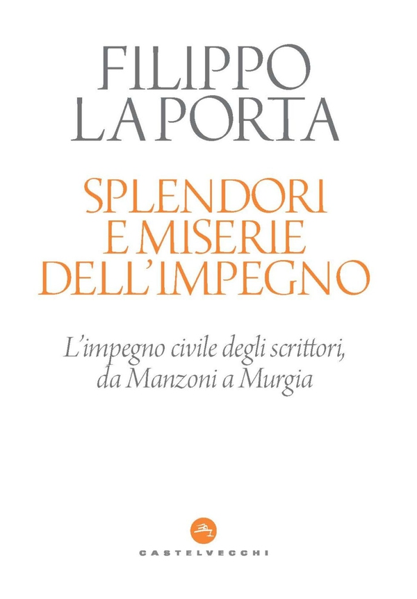 SPLENDORI E MISERIE DELL'IMPEGNO. RIFLESSIONI SULL'IMPEGNO CIVILE DEGLI SCRITTORI, DA MANZONI A SAVIANO - Librerie.coop SPLENDORI E MISERIE DELL'IMPEGNO. RIFLESSIONI SULL'IMPEGNO CIVILE DEGLI SCRITTORI, DA MANZONI A SAVIANO - Librerie.coop