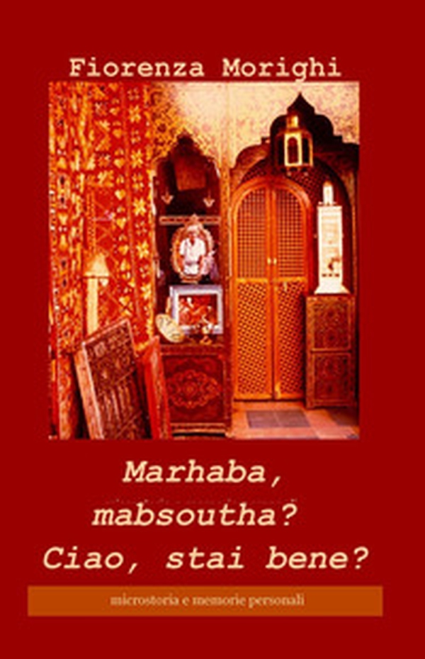 Marhaba, mabsoutha? Ciao, stai bene? Microstoria e memorie personali - Librerie.coop Marhaba, mabsoutha? Ciao, stai bene? Microstoria e memorie personali - Librerie.coop