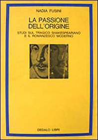 La passione dell'origine. Studi sul tragico shakespeariano e il romanzesco moderno - Librerie.coop