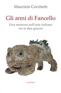 Gli anni di Fancello. Una meteora nell'arte italiana tra le due guerre - Librerie.coop
