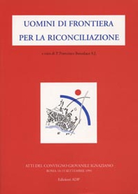 Uomini di frontiera per la riconciliazione. Atti del Convegno giovanile ignaziano - Librerie.coop