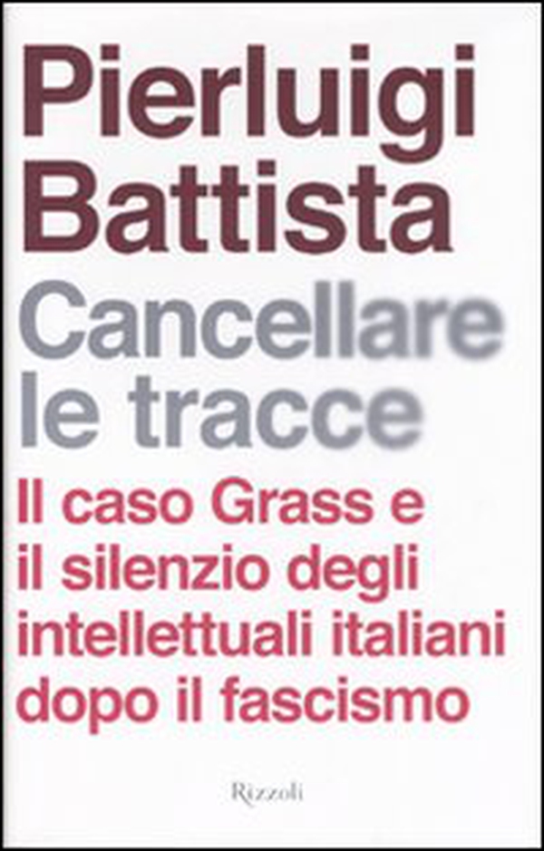 Cancellare le tracce. Il caso Grass e il silenzio degli intellettuali italiani dopo il fascismo - Librerie.coop Cancellare le tracce. Il caso Grass e il silenzio degli intellettuali italiani dopo il fascismo - Librerie.coop