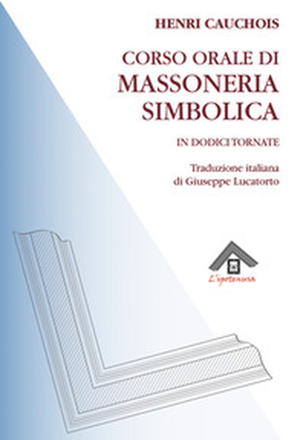 Corso orale di massoneria simbolica in dodici tornate - Librerie.coop Corso orale di massoneria simbolica in dodici tornate - Librerie.coop