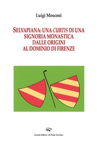 Selvapiana. Una curtis di una signoria monastica dalle origini al dominio di Firenze - Librerie.coop Selvapiana. Una curtis di una signoria monastica dalle origini al dominio di Firenze - Librerie.coop