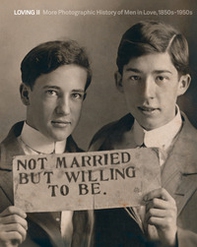 Loving II. More photographic history of men in love 1850s-1950s - Librerie.coop