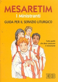 Mesaretim. I ministranti. Guida per il servizio liturgico. Tutto quello che deve conoscere il ministrante - Librerie.coop