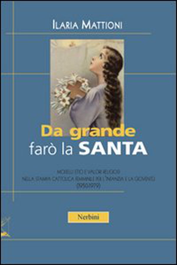Da grande farò la santa. Modelli etici e valori religiosi nella stampa cattolica per l'infanzia e la gioventù (1950-1979) - Librerie.coop Da grande farò la santa. Modelli etici e valori religiosi nella stampa cattolica per l'infanzia e la gioventù (1950-1979) - Librerie.coop
