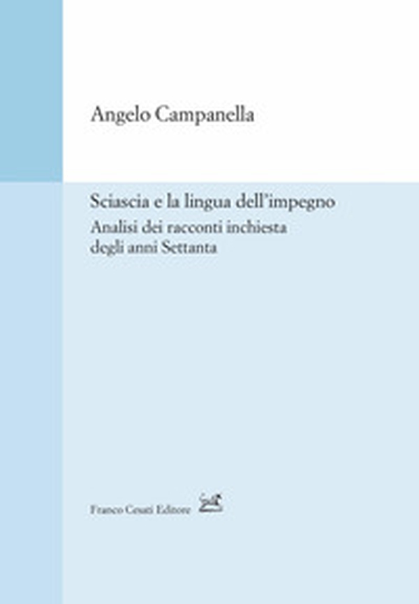 Sciascia e la lingua dell'impegno. Analisi dei racconti inchiesta degli anni Settanta - Librerie.coop Sciascia e la lingua dell'impegno. Analisi dei racconti inchiesta degli anni Settanta - Librerie.coop