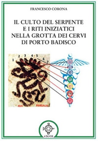 Il culto del serpente e i riti iniziatici. Nella Grotta dei Cervi di Porto Badisco - Librerie.coop Il culto del serpente e i riti iniziatici. Nella Grotta dei Cervi di Porto Badisco - Librerie.coop