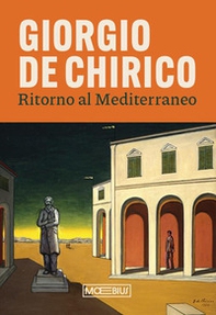 Giorgio de Chirico. Ritorno al Mediterraneo - Librerie.coop