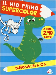 Dinosauri & Co. Il mio primo supercolor - Librerie.coop