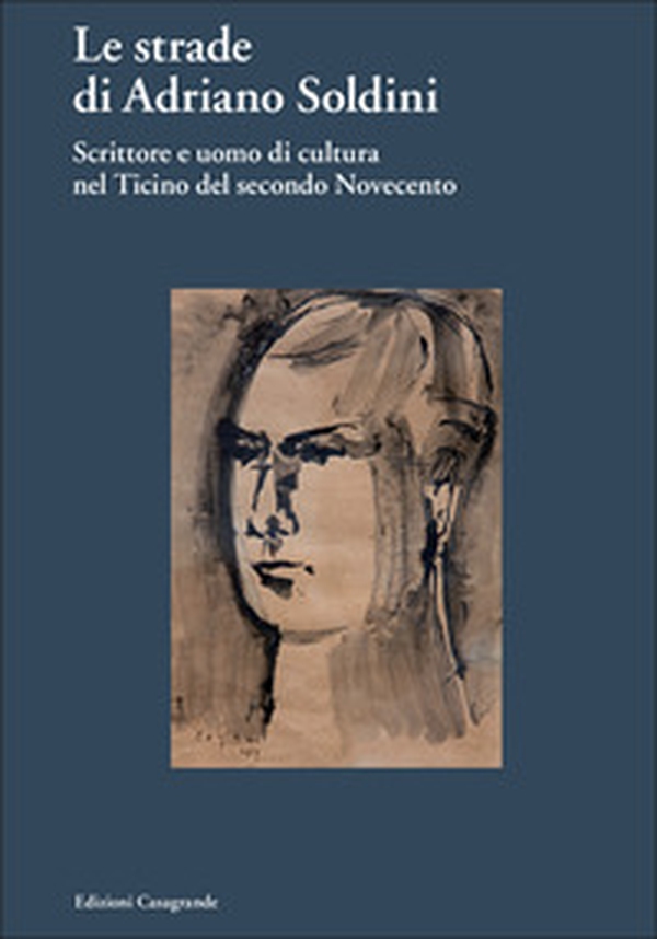 Le strade di Adriano Soldini. Scrittore e uomo di cultura nel Ticino del secondo Novecento - Librerie.coop Le strade di Adriano Soldini. Scrittore e uomo di cultura nel Ticino del secondo Novecento - Librerie.coop