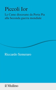 Piccoli Ior. Le Casse diocesane da Porta Pia alla seconda guerra mondiale - Librerie.coop