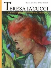 Teresa Iacucci. La meraviglia del sentimento amoroso - Librerie.coop