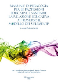 Manuale di pedagogia per le professioni educative e sanitarie. La relazione educativa attraverso il modello dei 5 elementi® - Librerie.coop