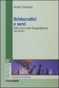 Aristocratici e servi. Riflessioni sulla disuguaglianza nel lavoro - Librerie.coop