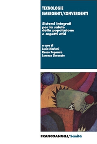 Tecnologie emergenti/convergenti. Sistemi integrati per la salute della popolazione e aspetti etici - Librerie.coop
