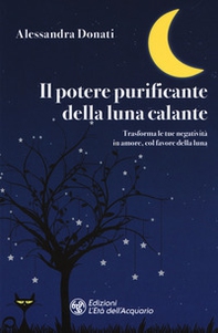 Il potere purificante della luna calante. Trasforma le tue negatività in amore, col favore della luna - Librerie.coop