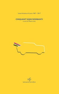 Liceo artistico di Lucca 1967-2017. Cinquant'anni rombanti - Librerie.coop