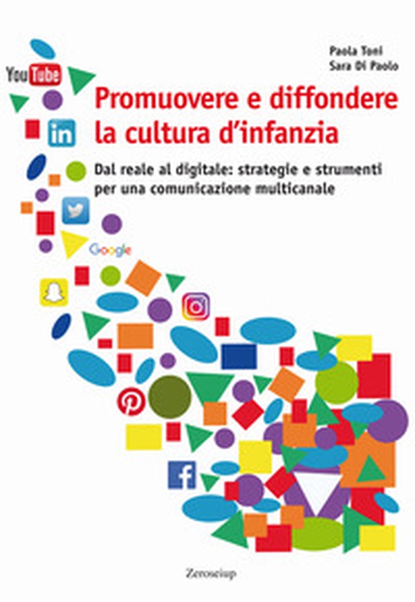 Promuovere e diffondere la cultura d'infanzia. Dal reale al digitale: strategie e strumenti per una comunicazione multicanale - Librerie.coop Promuovere e diffondere la cultura d'infanzia. Dal reale al digitale: strategie e strumenti per una comunicazione multicanale - Librerie.coop