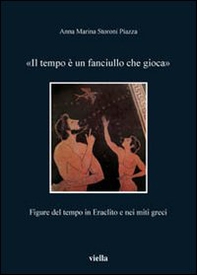 Il tempo è un fanciullo che gioca. Figure del tempo in Eraclito e nei miti greci - Librerie.coop