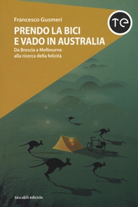 Prendo la bici e vado in Australia. Da Brescia a Melbourne alla ricerca della felicità - Librerie.coop