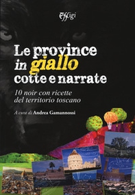 Le province in giallo cotte e narrate. 10 noir con ricette del territorio toscano - Librerie.coop