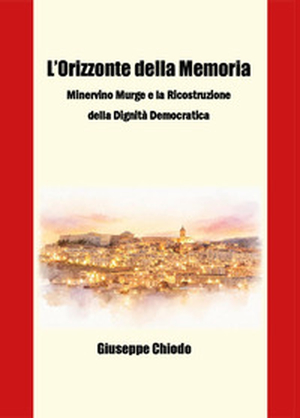 L'orizzonte della memoria: Minervino Murge e la ricostruzione della dignità democratica - Librerie.coop