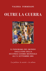 Oltre la guerra. Il panorama del mondo dalla fine della seconda guerra mondiale all'11 settembre 2001 - Librerie.coop