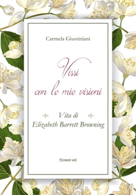 Vissi con le mie visioni. Vita di Elizabeth Barrett Browning - Librerie.coop