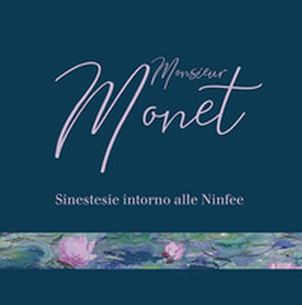 Monsieur Monet. Sinestesie intorno alle Ninfee. Catalogo della mostra (Genova, 12 giugno-23 agosto 2020) - Librerie.coop Monsieur Monet. Sinestesie intorno alle Ninfee. Catalogo della mostra (Genova, 12 giugno-23 agosto 2020) - Librerie.coop
